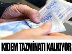 Kıdem tazminatı kalkıyor  mu?